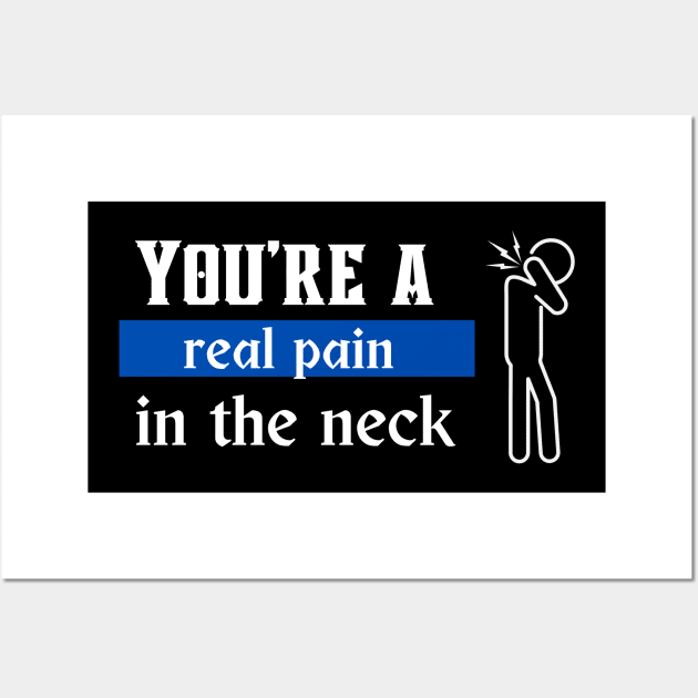 You're a real pain in the neck Wall Art by Syntax Wear